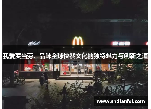 我爱麦当劳：品味全球快餐文化的独特魅力与创新之道